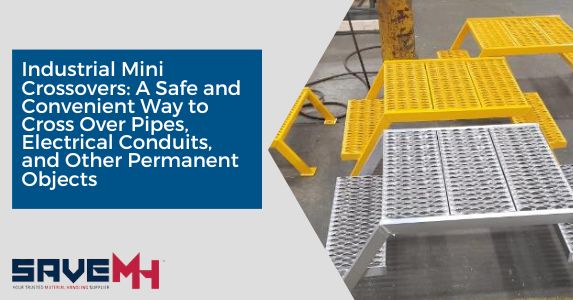 Industrial Mini Crossovers: A Safe and Convenient Way to Cross Over Pipes, Electrical Conduits, and Other Permanent Objects