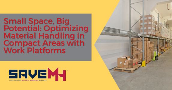 Small Space, Big Potential: Optimizing Material Handling in Compact Areas with Work Platforms